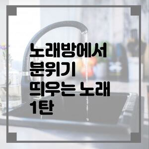 노래방에서 분위기 띄우는 노래 1탄