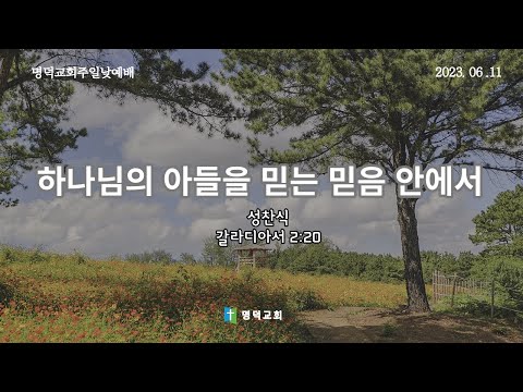 명덕교회주일낮예배-하나님의아들을믿는믿음안에서(갈0220, 성례주일, 변두성 목사) 23. 06. 11