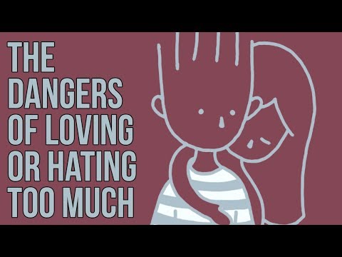 The Dangers of Loving or Hating Too Much