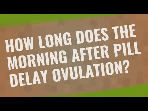 How long does the morning after pill delay ovulation?